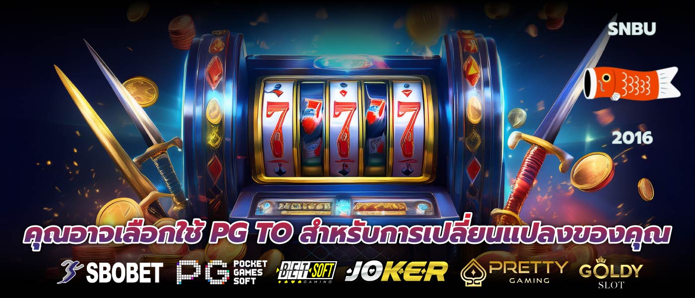  
คุณอาจเลือกใช้ PG TO สำหรับการเปลี่ยนแปลงของคุณ